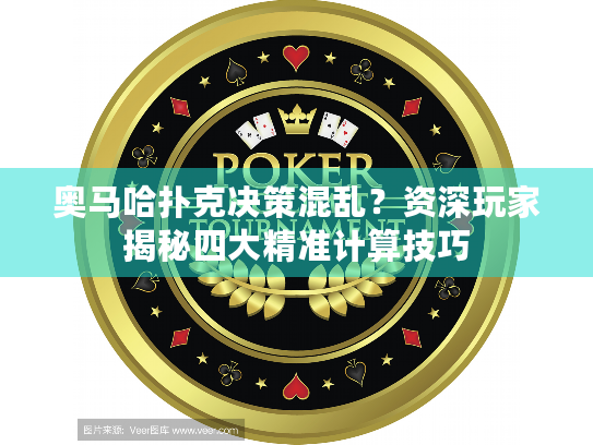 奥马哈扑克决策混乱？资深玩家揭秘四大精准计算技巧