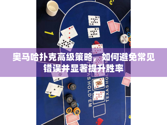 奥马哈扑克高级策略,如何避免常见错误并显著提升胜率 奥马哈扑克高级策略,如何避免常见错误并显著提升胜率