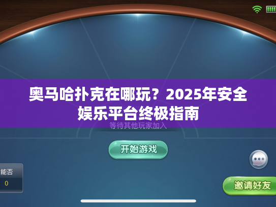 奥马哈扑克在哪玩？2025年安全娱乐平台终极指南