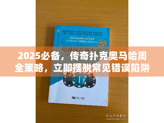 2025必备，传奇扑克奥马哈周全策略，立即摆脱常见错误陷阱