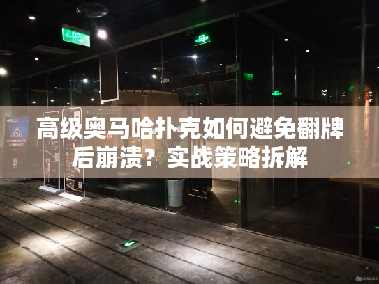 高级奥马哈扑克如何避免翻牌后崩溃？实战策略拆解