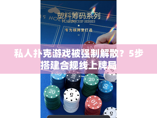 私人扑克游戏被强制解散？5步搭建合规线上牌局