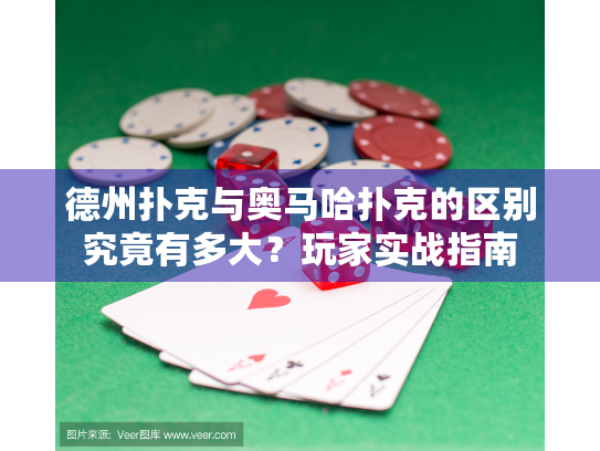 德州扑克与奥马哈扑克的区别究竟有多大？玩家实战指南