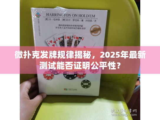 微扑克发牌规律揭秘，2025年最新测试能否证明公平性？
