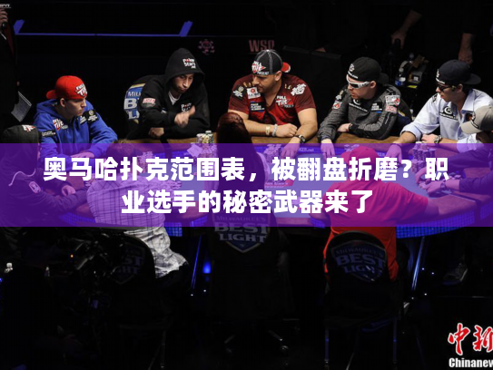 奥马哈扑克范围表，被翻盘折磨？职业选手的秘密武器来了