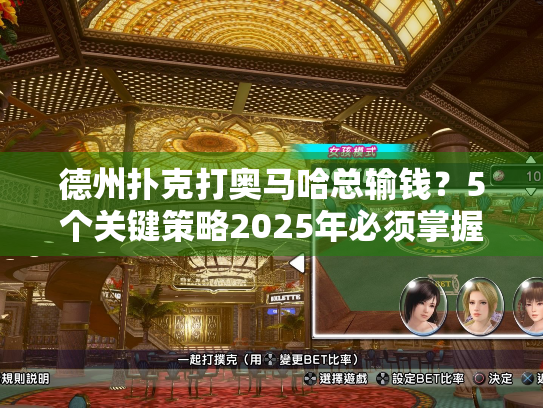 德州扑克打奥马哈总输钱？5个关键策略2025年必须掌握