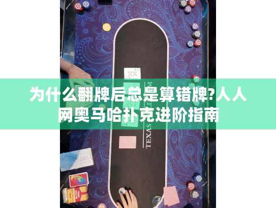 为什么翻牌后总是算错牌?人人网奥马哈扑克进阶指南