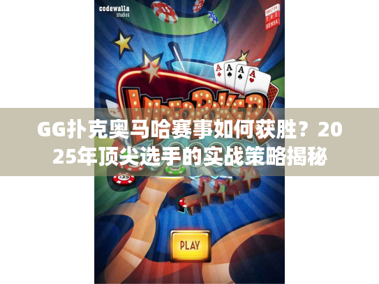 GG扑克奥马哈赛事如何获胜?2025年顶尖选手的实战策略揭秘 GG扑克奥马哈赛事如何获胜?2025年顶尖选手的实战策略揭秘