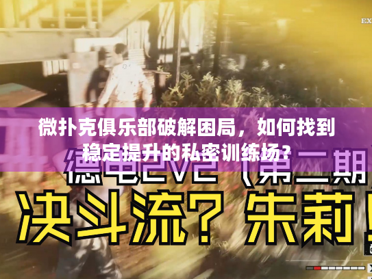 微扑克俱乐部破解困局，如何找到稳定提升的私密训练场？