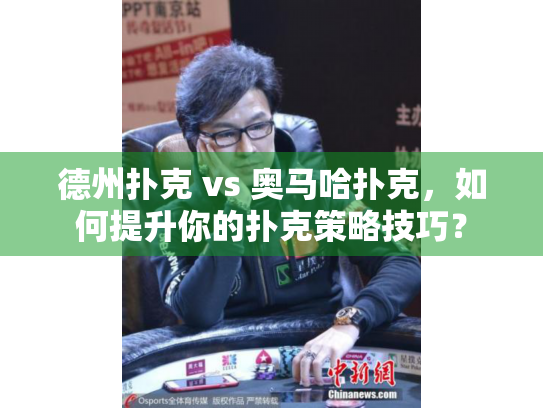 德州扑克 vs 奥马哈扑克,如何提升你的扑克策略技巧? 德州扑克 vs 奥马哈扑克,如何提升你的扑克策略技巧?