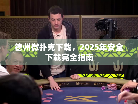 德州微扑克下载，2025年安全下载完全指南