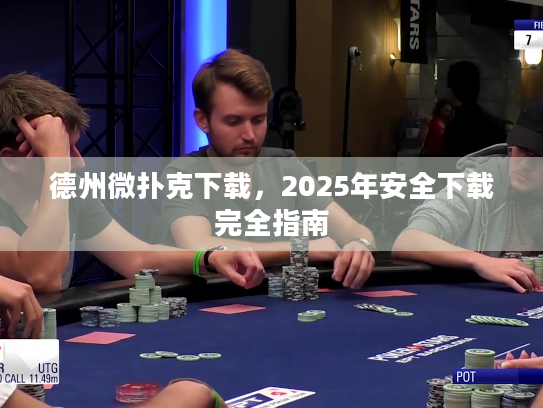 德州微扑克下载，2025年安全下载完全指南