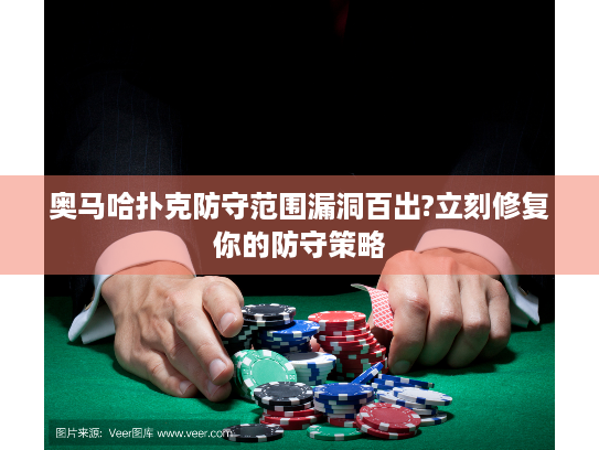 奥马哈扑克防守范围漏洞百出?立刻修复你的防守策略