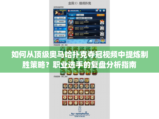 如何从顶级奥马哈扑克夺冠视频中提炼制胜策略？职业选手的复盘分析指南