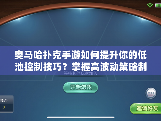奥马哈扑克手游如何提升你的低池控制技巧？掌握高波动策略制胜法则！