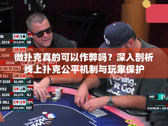 微扑克真的可以作弊吗？深入剖析线上扑克公平机制与玩家保护