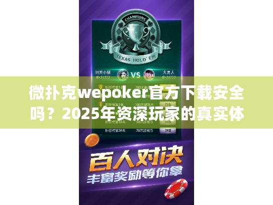 微扑克wepoker官方下载安全吗？2025年资深玩家的真实体验分享