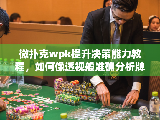 微扑克wpk提升决策能力教程，如何像透视般准确分析牌局？