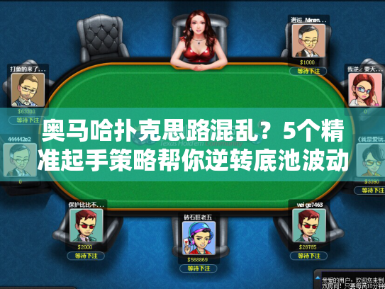 奥马哈扑克思路混乱？5个精准起手策略帮你逆转底池波动！