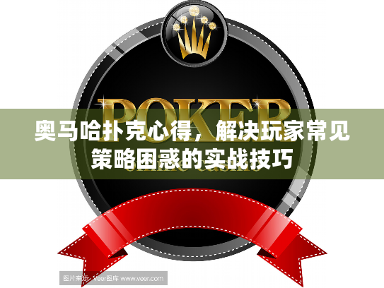 奥马哈扑克心得，解决玩家常见策略困惑的实战技巧
