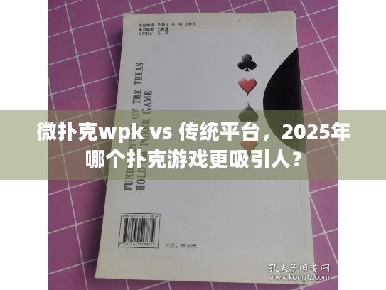 微扑克wpk vs 传统平台，2025年哪个扑克游戏更吸引人？