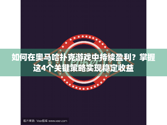 如何在奥马哈扑克游戏中持续盈利？掌握这4个关键策略实现稳定收益