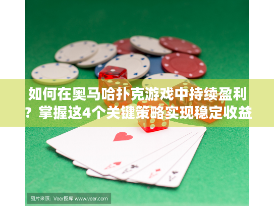 如何在奥马哈扑克游戏中持续盈利？掌握这4个关键策略实现稳定收益