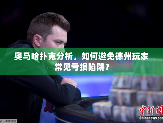 奥马哈扑克分析，如何避免德州玩家常见亏损陷阱？