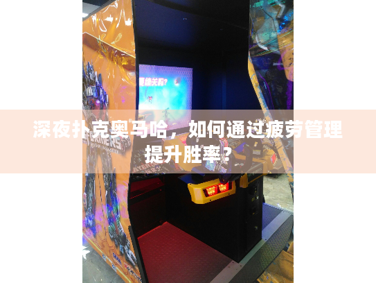 深夜扑克奥马哈，如何通过疲劳管理提升胜率？
