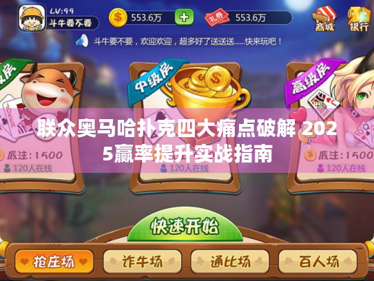 联众奥马哈扑克四大痛点破解 2025赢率提升实战指南