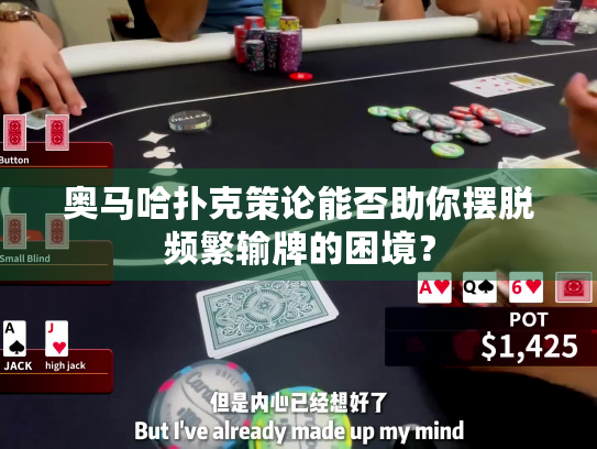 奥马哈扑克策论能否助你摆脱频繁输牌的困境? 奥马哈扑克策论能否助你摆脱频繁输牌的困境?