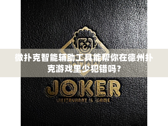 微扑克智能辅助工具能帮你在德州扑克游戏里少犯错吗？