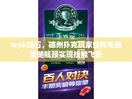 wpk钻石,德州扑克玩家如何克服策略瓶颈实现技能飞跃 wpk钻石,德州扑克玩家如何克服策略瓶颈实现技能飞跃