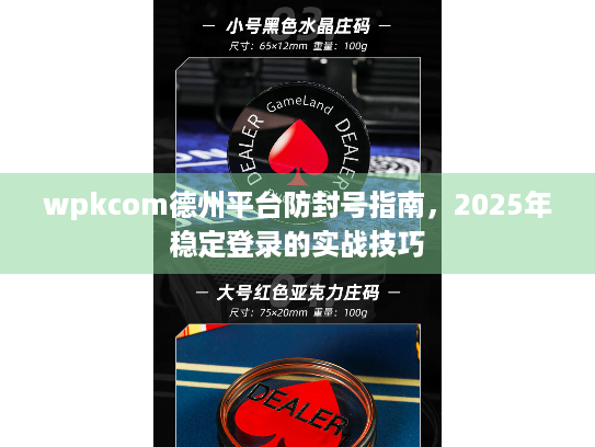 wpkcom德州平台防封号指南，2025年稳定登录的实战技巧