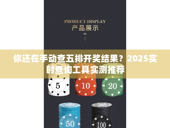 你还在手动查五排开奖结果？2025实时查询工具实测推荐