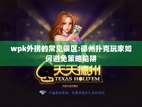 wpk外拐的常见误区:德州扑克玩家如何避免策略陷阱