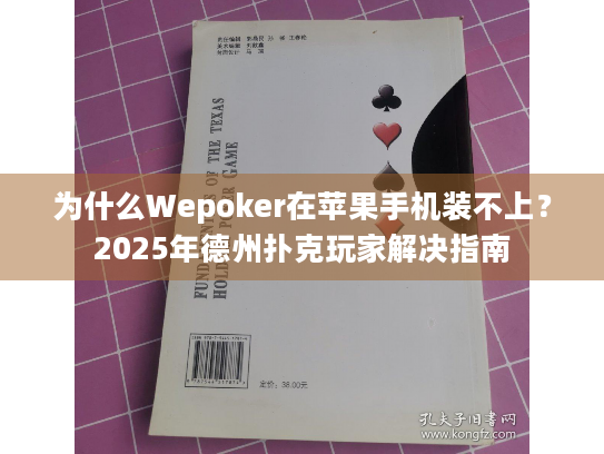 为什么Wepoker在苹果手机装不上？2025年德州扑克玩家解决指南