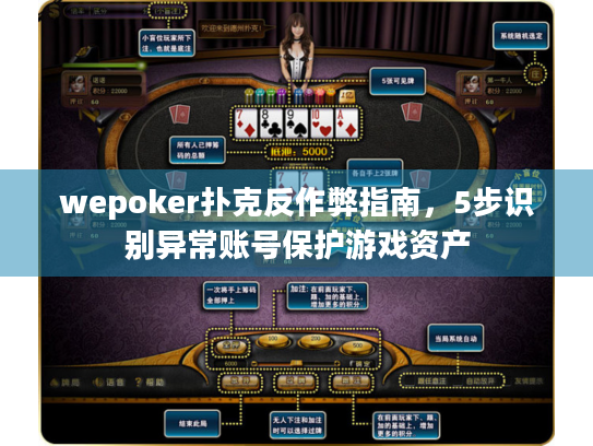 wepoker扑克反作弊指南，5步识别异常账号保护游戏资产