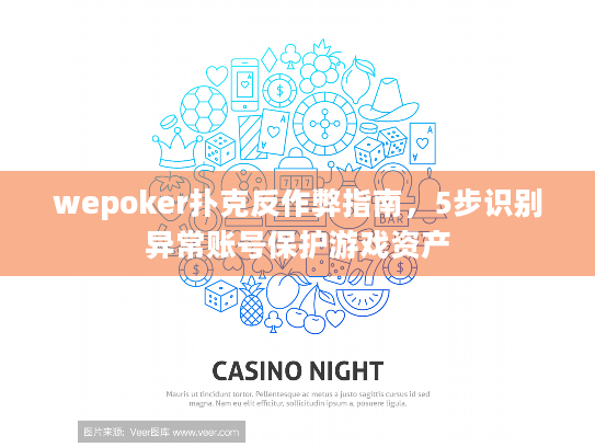 wepoker扑克反作弊指南，5步识别异常账号保护游戏资产