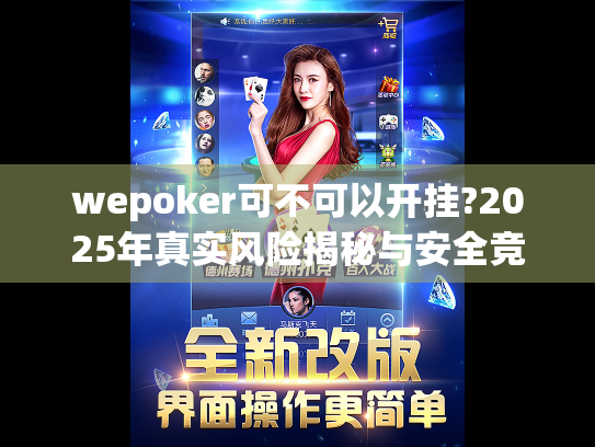 wepoker可不可以开挂?2025年真实风险揭秘与安全竞技指南 wepoker可不可以开挂?2025年真实风险揭秘与安全竞技指南