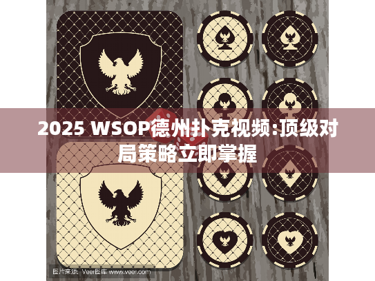 2025 WSOP德州扑克视频:顶级对局策略立即掌握