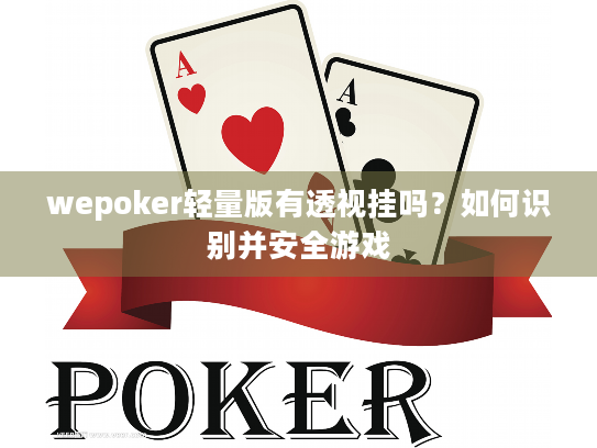 wepoker轻量版有透视挂吗?如何识别并安全游戏 wepoker轻量版有透视挂吗?如何识别并安全游戏