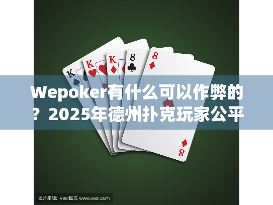 Wepoker有什么可以作弊的？2025年德州扑克玩家公平游戏指南