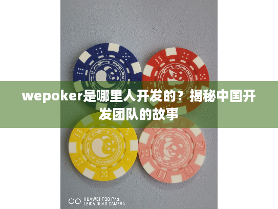 wepoker是哪里人开发的？揭秘中国开发团队的故事