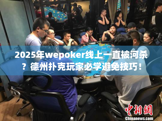 2025年wepoker线上一直被河杀？德州扑克玩家必学避免技巧！