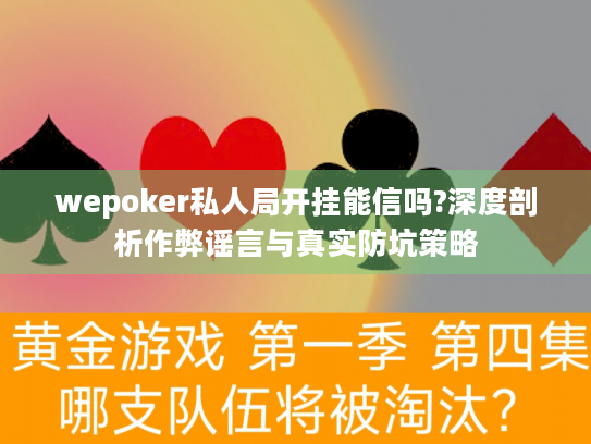 wepoker私人局开挂能信吗?深度剖析作弊谣言与真实防坑策略 wepoker私人局开挂能信吗?深度剖析作弊谣言与真实防坑策略