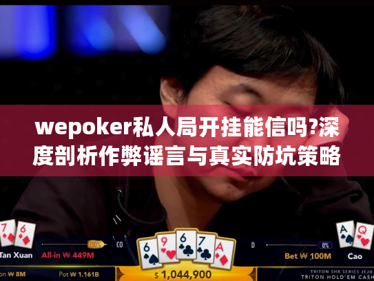 wepoker私人局开挂能信吗?深度剖析作弊谣言与真实防坑策略 wepoker私人局开挂能信吗?深度剖析作弊谣言与真实防坑策略