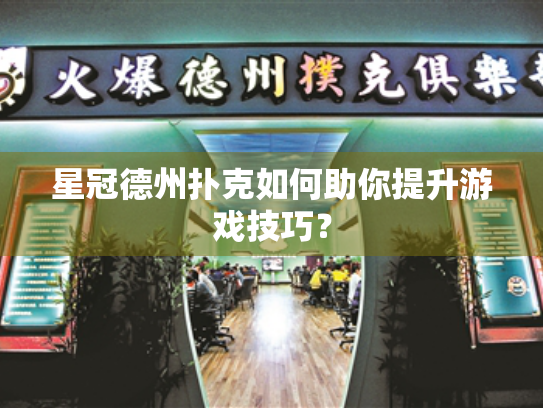星冠德州扑克如何助你提升游戏技巧？