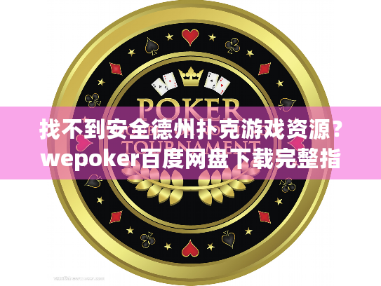 找不到安全德州扑克游戏资源？wepoker百度网盘下载完整指南