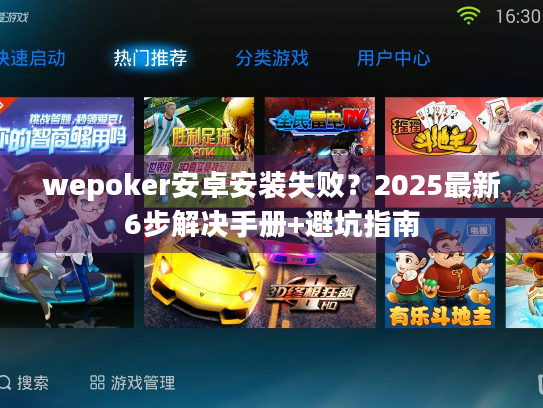 wepoker安卓安装失败？2025最新6步解决手册+避坑指南